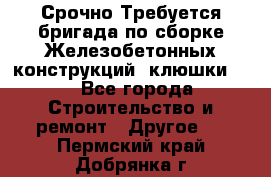 Срочно Требуется бригада по сборке Железобетонных конструкций (клюшки).  - Все города Строительство и ремонт » Другое   . Пермский край,Добрянка г.